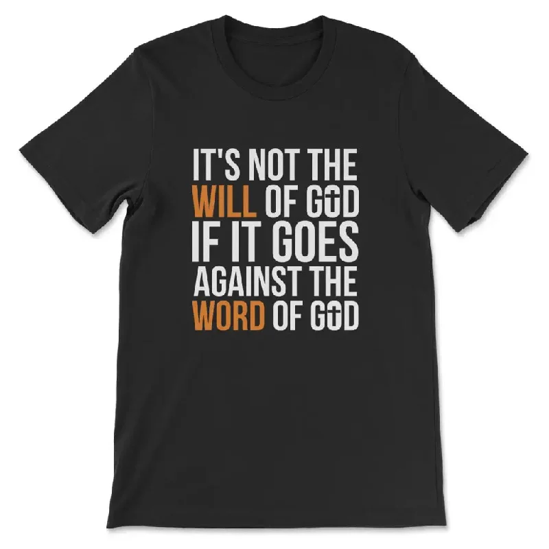 It's Not The Will Of God If It Goes Against The Word Of God T-shirt