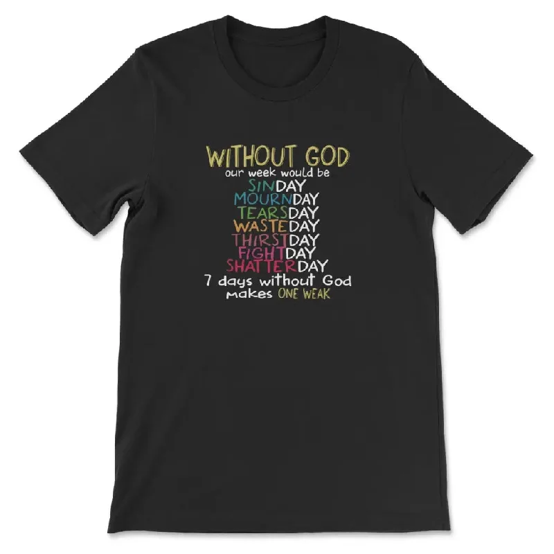 WITHOUT GOD Our Week Would Be Christian T-shirt